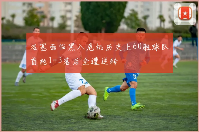 活塞面临黑八危机历史上60胜球队首轮1-3落后全遭逆转